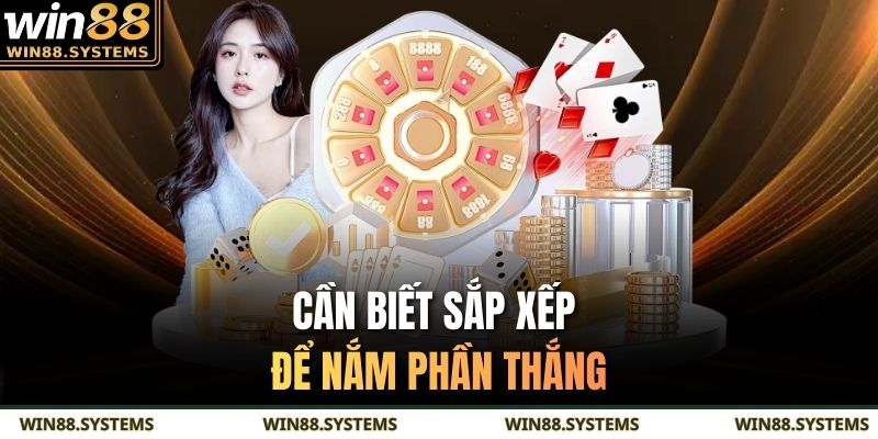Cần biết sắp xếp để nắm phần thắng