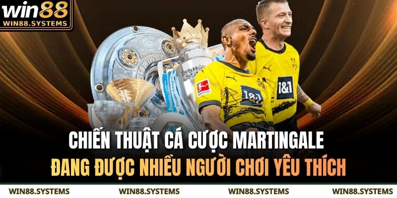 Chiến thuật cá cược Martingale đang được nhiều người chơi yêu thích