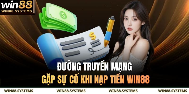 Đường truyền mạng gặp sự cố khi nạp tiền WIN88