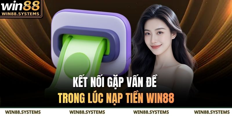 Kết nối gặp vấn đề trong lúc nạp tiền WIN88