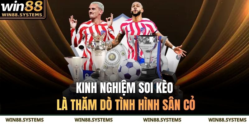 Kinh nghiệm soi kèo là thăm dò tình hình sân cỏ