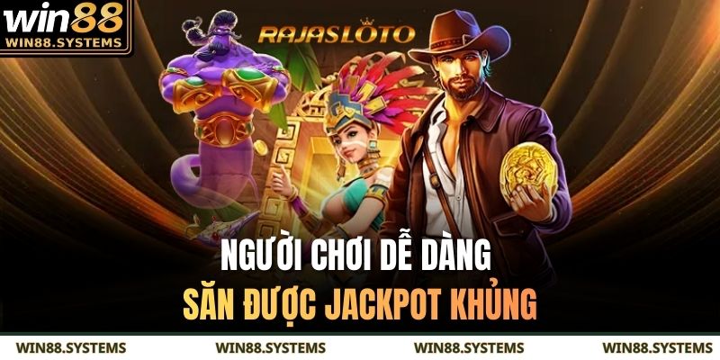 Người chơi dễ dàng săn được jackpot khủng
