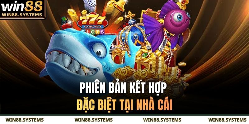 Phiên bản kết hợp đặc biệt tại nhà cái