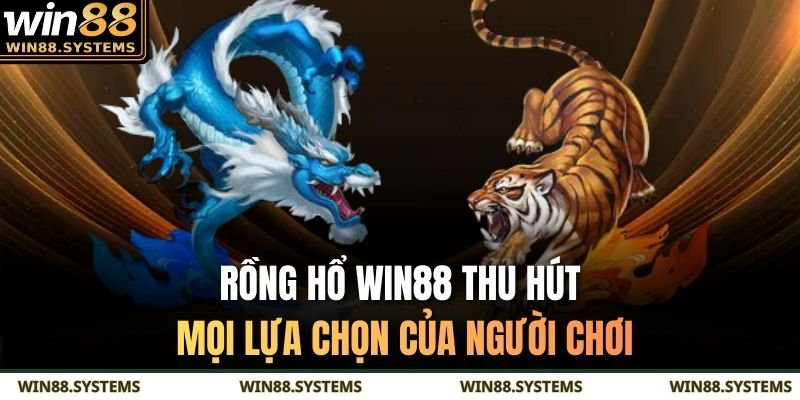 Rồng hổ Win88 thu hút mọi lựa chọn của người chơi