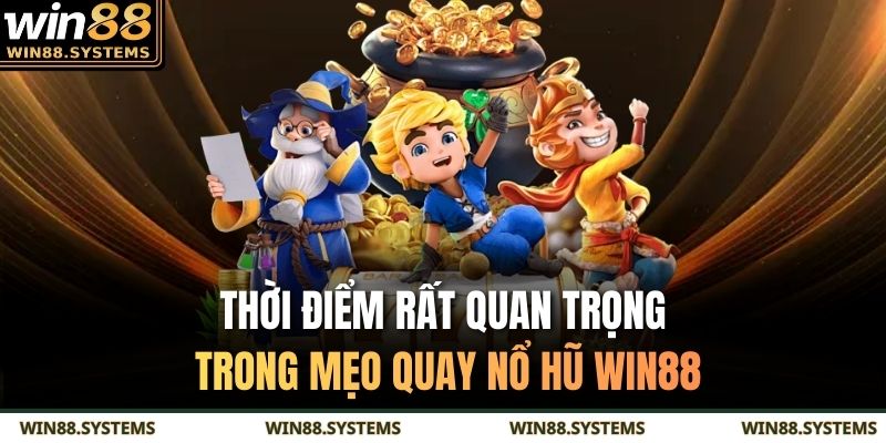 Thời điểm rất quan trọng trong mẹo quay nổ hũ WIN88