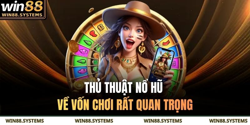Thủ thuật nổ hũ về vốn chơi rất quan trọng