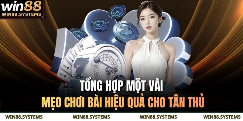 Tổng hợp một vài mẹo chơi bài hiệu quả cho tân thủ