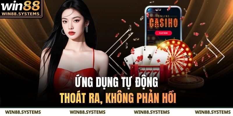 Ứng dụng tự động thoát ra, không phản hồi